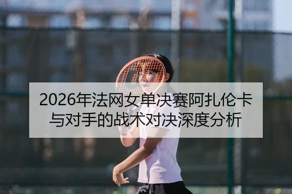 nian-fa-wang-nv-dan-jue-sai-a-zha-lun-ka-yu-dui-shou-de-zhan-shu-dui-jue-shen-du-fen-xi-2-489.jpg