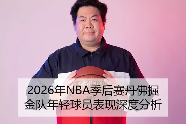 2026年NBA季后赛丹佛掘金队年轻球员表现深度分析