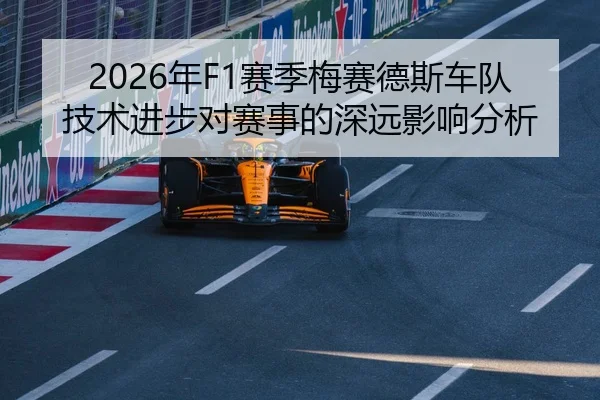 2026年F1赛季梅赛德斯车队技术进步对赛事的深远影响分析